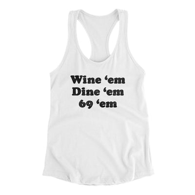 Wine ‘Em Dine ‘Em 69 ‘Em Women's Racerback Tank White | Funny Shirt from Famous In Real Life