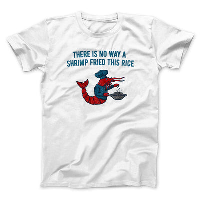 There Is No Way A Shrimp Fried This Rice Men/Unisex T-Shirt White | Funny Shirt from Famous In Real Life