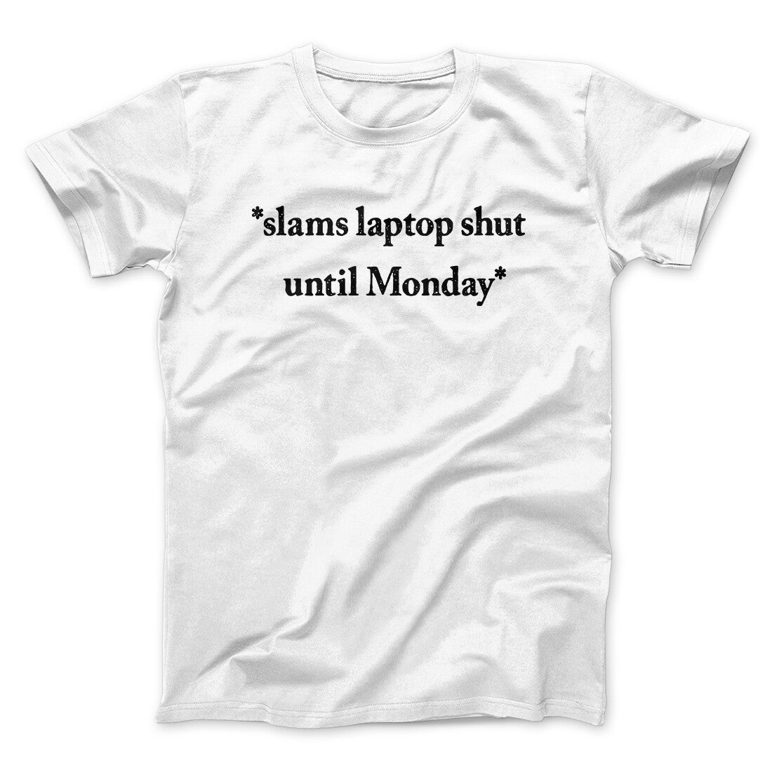 Slams Laptop Shut Until Monday Funny Men/Unisex T-Shirt | Funny Shirt from Famous In Real Life