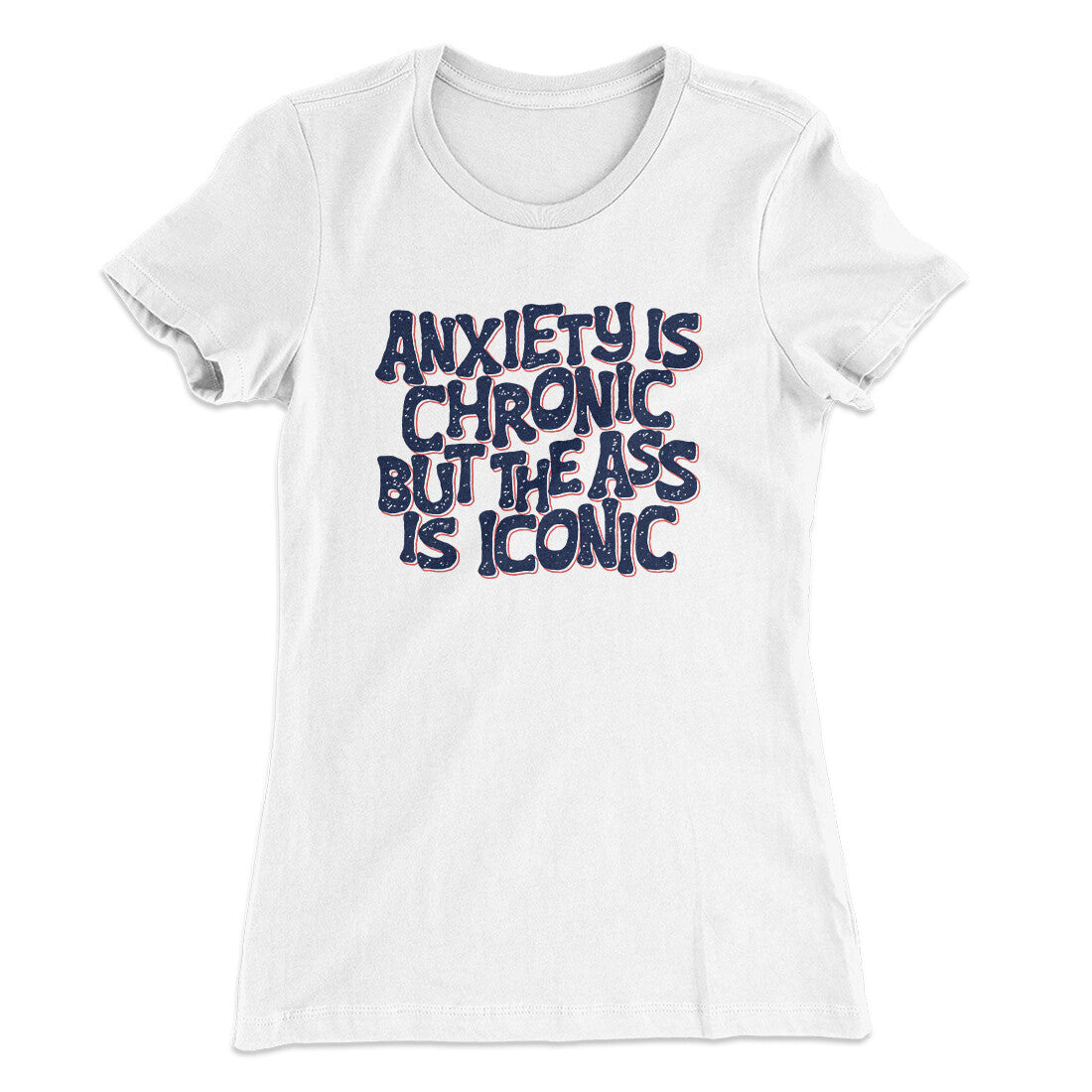 Anxiety Is Chronic But The Ass Is Iconic Women's T-Shirt | Funny Shirt from Famous In Real Life