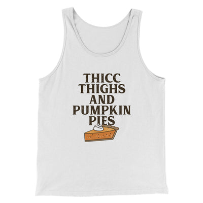 Thicc Thighs And Pumpkin Pies Funny Thanksgiving Men/Unisex Tank Top White | Funny Shirt from Famous In Real Life