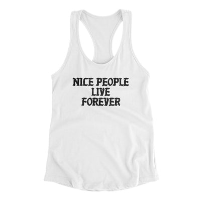 Nice People Live Forever Women's Racerback Tank White | Funny Shirt from Famous In Real Life