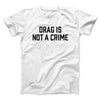 Drag Is Not A Crime Men/Unisex T-Shirt White | Funny Shirt from Famous In Real Life