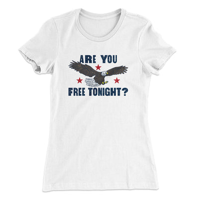 Are You Free Tonight Women's T-Shirt | Funny Shirt from Famous In Real Life