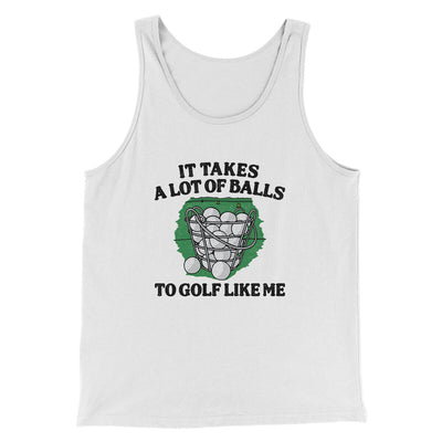 It Takes A Lot Of Balls To Golf Like Me Men/Unisex Tank Top White | Funny Shirt from Famous In Real Life