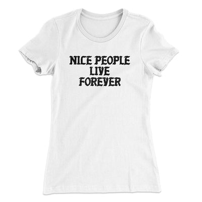 Nice People Live Forever Women's T-Shirt White | Funny Shirt from Famous In Real Life