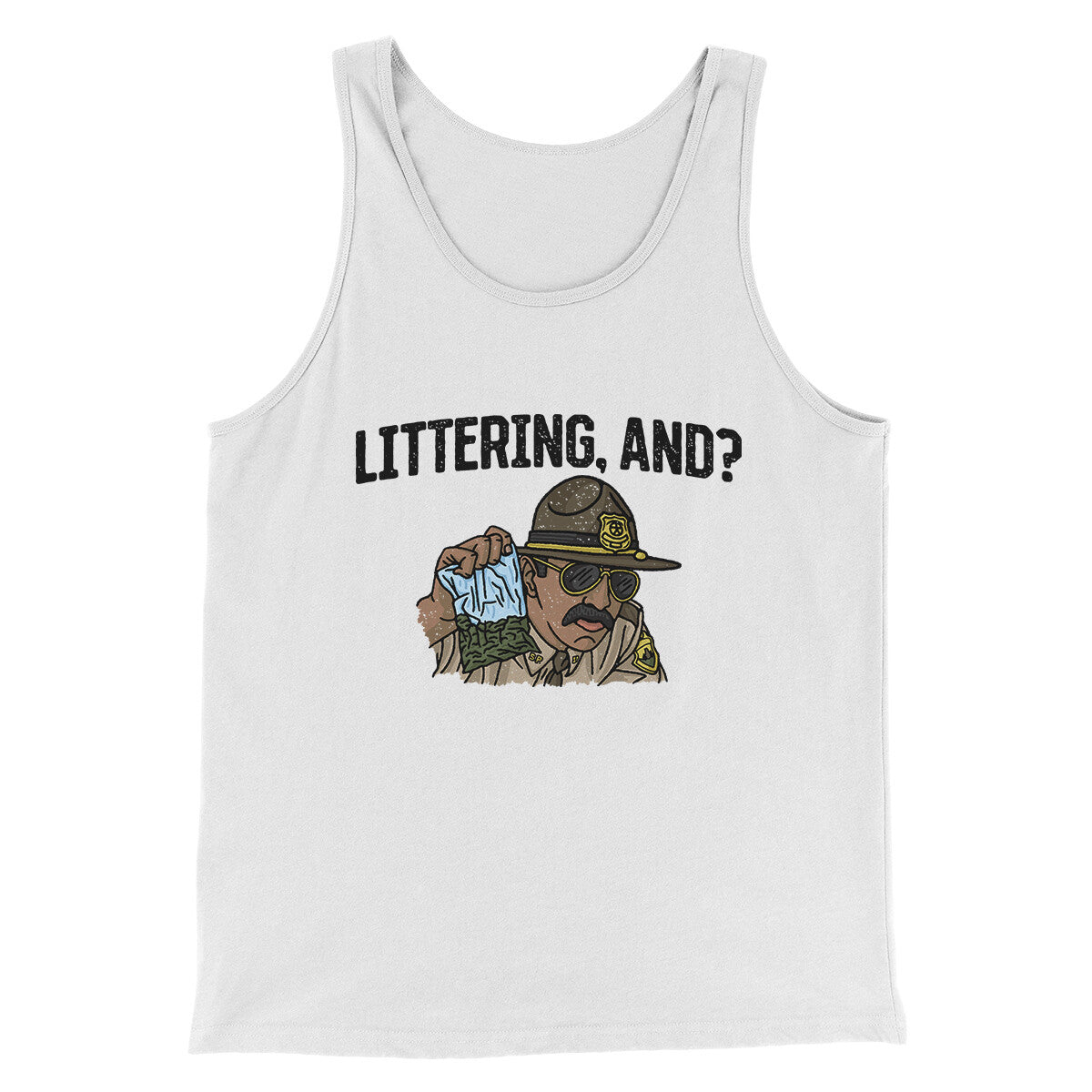 Littering, And? Men/Unisex Tank Top | Funny Shirt from Famous In Real Life