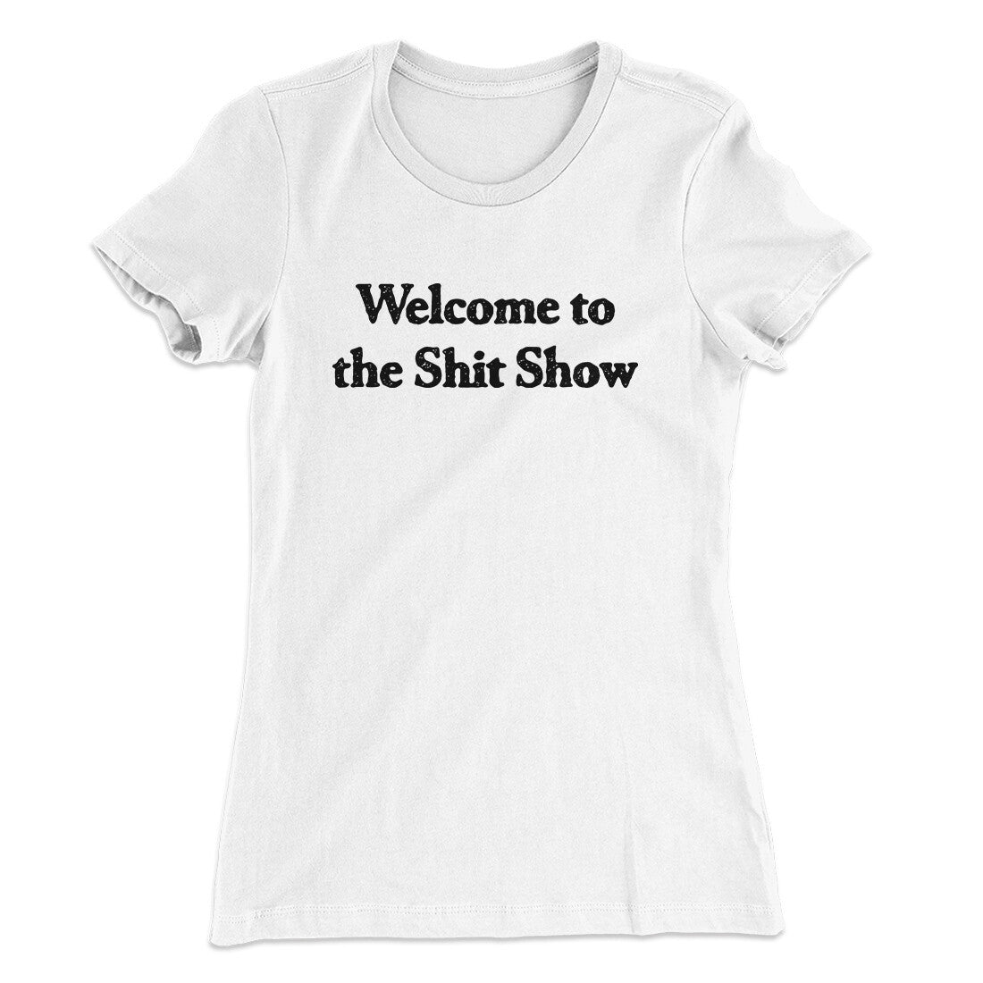 Welcome To The Shit Show Women's T-Shirt | Funny Shirt from Famous In Real Life