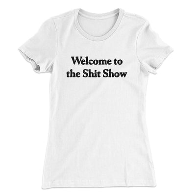 Welcome To The Shit Show Women's T-Shirt White | Funny Shirt from Famous In Real Life