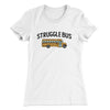 Struggle Bus Women's T-Shirt White | Funny Shirt from Famous In Real Life