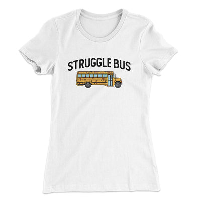Struggle Bus Women's T-Shirt White | Funny Shirt from Famous In Real Life
