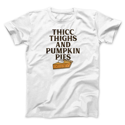 Thicc Thighs And Pumpkin Pies Funny Thanksgiving Men/Unisex T-Shirt White | Funny Shirt from Famous In Real Life