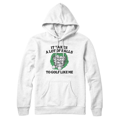 It Takes A Lot Of Balls To Golf Like Me Hoodie White | Funny Shirt from Famous In Real Life