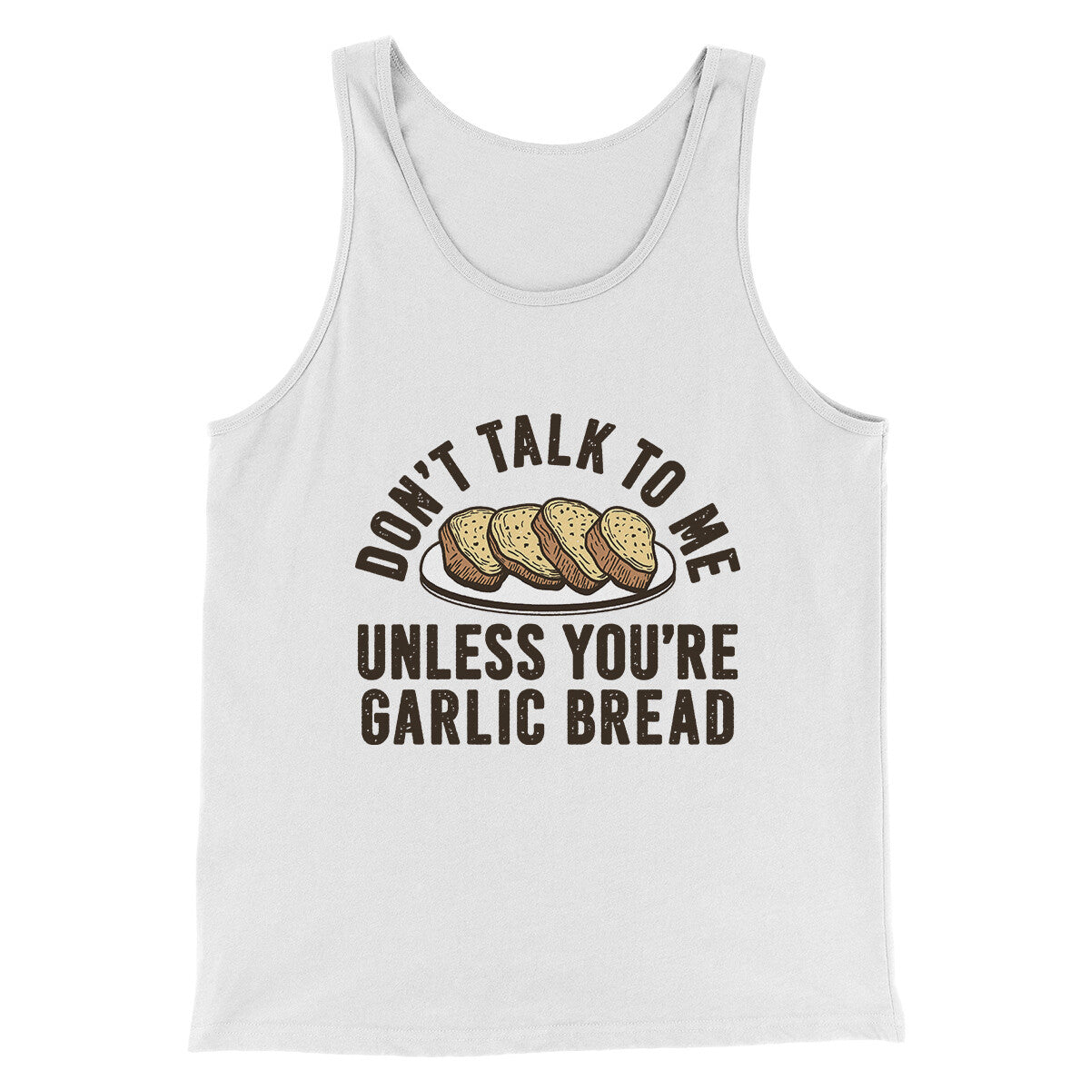 Don’t Talk To Me Unless You’re Garlic Bread Funny Men/Unisex Tank Top | Funny Shirt from Famous In Real Life
