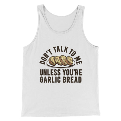 Don’t Talk To Me Unless You’re Garlic Bread Funny Men/Unisex Tank Top White | Funny Shirt from Famous In Real Life