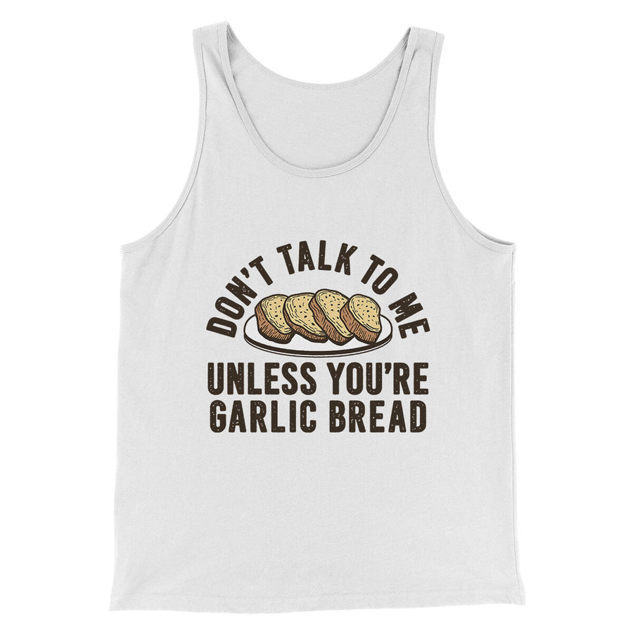 Don’t Talk To Me Unless You’re Garlic Bread Funny Men/Unisex Tank Top | Funny Shirt from Famous In Real Life