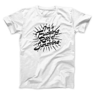 I’m A Fucking Ray Of Sunshine Men/Unisex T-Shirt White | Funny Shirt from Famous In Real Life