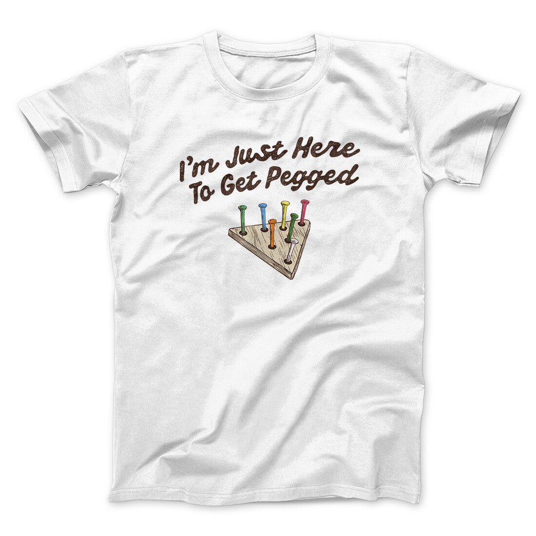 I'm Just Here To Get Pegged Men/Unisex T-Shirt White | Funny Shirt from Famous In Real Life