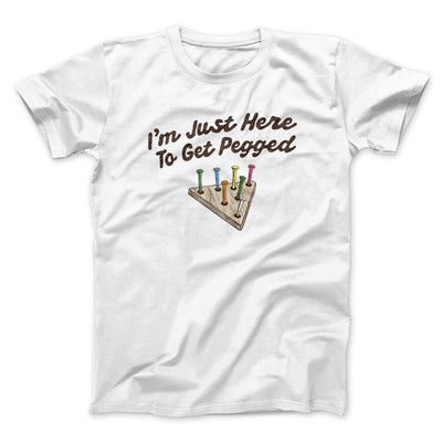 I'm Just Here To Get Pegged Men/Unisex T-Shirt White | Funny Shirt from Famous In Real Life