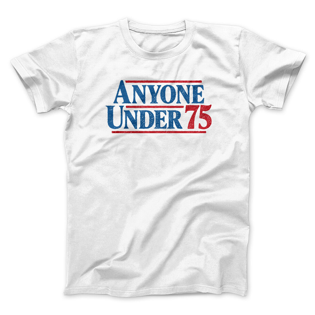 Anyone Under 75 Men/Unisex T-Shirt | Funny Shirt from Famous In Real Life
