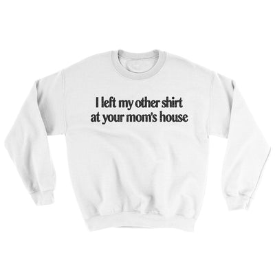 I Left My Other Shirt At Your Mom’s House Ugly Sweater White | Funny Shirt from Famous In Real Life