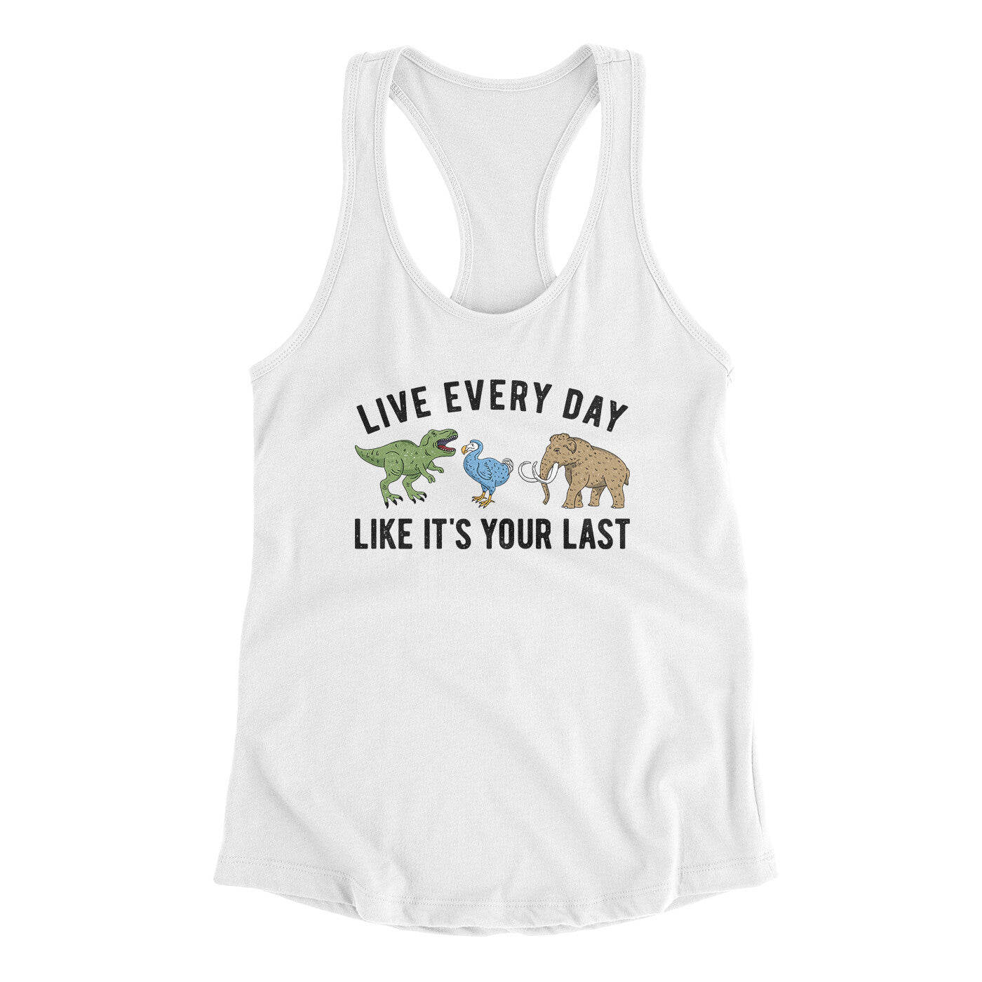 Live Every Day Like It’s Your Last Women's Racerback Tank | Funny Shirt from Famous In Real Life