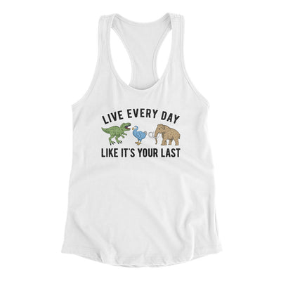 Live Every Day Like It’s Your Last Women's Racerback Tank White | Funny Shirt from Famous In Real Life