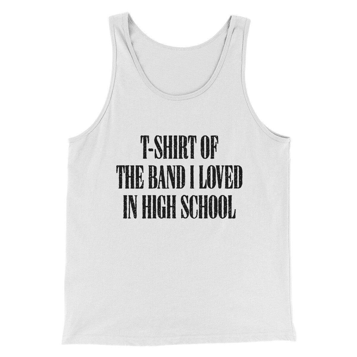 T-Shirt Of The Band I Loved In High School Men/Unisex Tank Top | Funny Shirt from Famous In Real Life