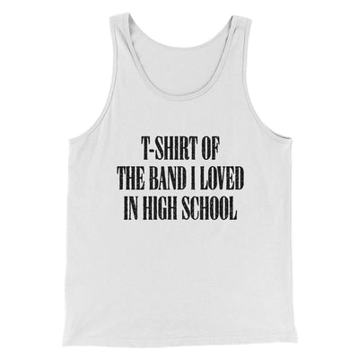 T-Shirt Of The Band I Loved In High School Men/Unisex Tank Top White | Funny Shirt from Famous In Real Life