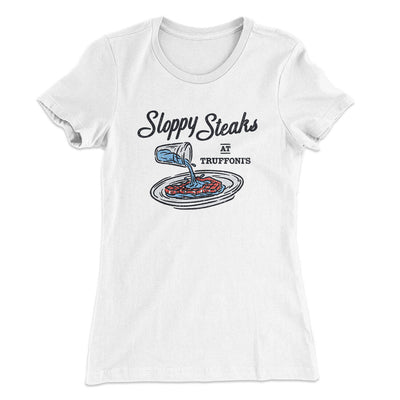 Sloppy Steaks At Truffoni's Women's T-Shirt White | Funny Shirt from Famous In Real Life