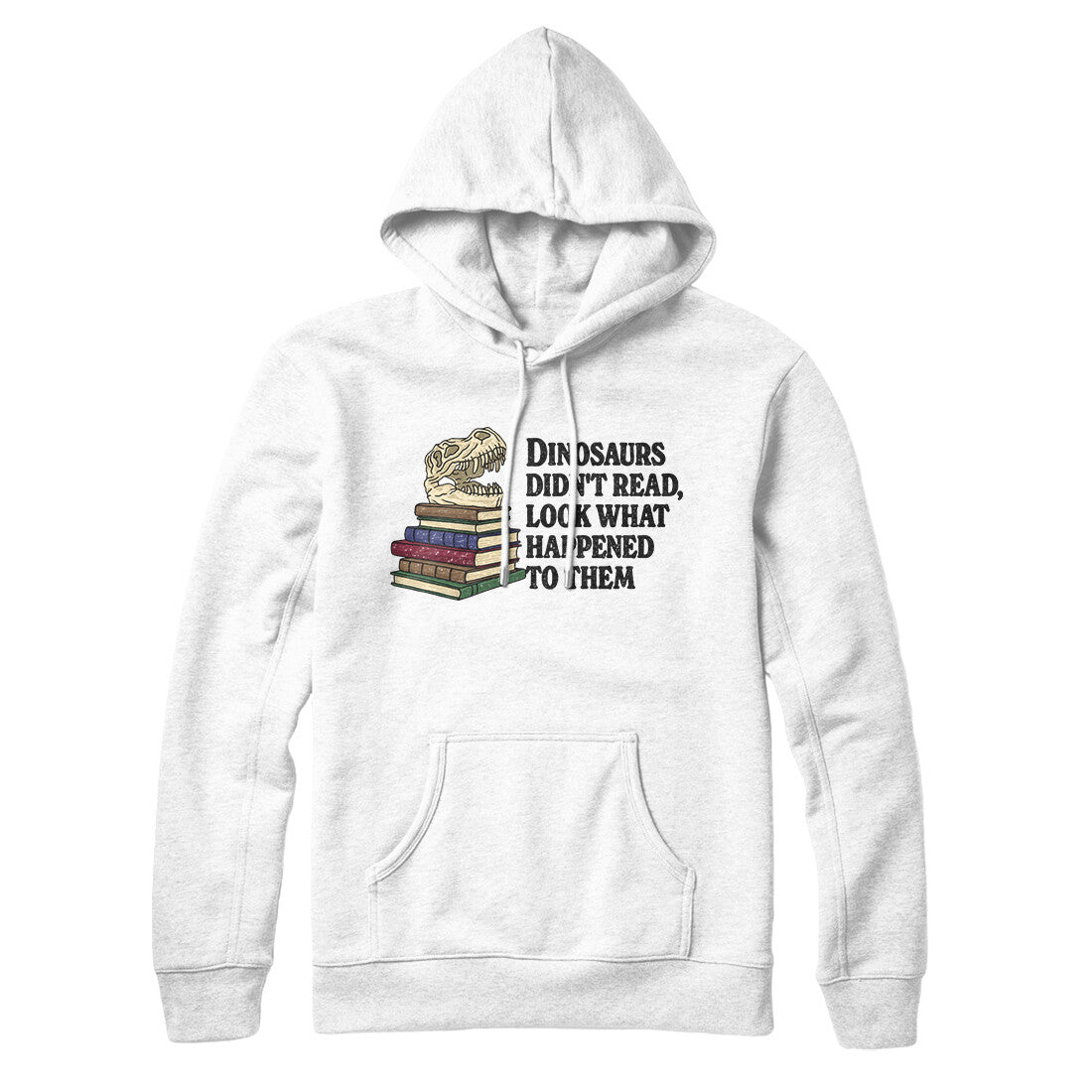 Dinosaurs Didn’t Read, Look What Happened To Them Hoodie | Funny Shirt from Famous In Real Life