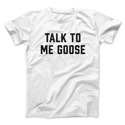 Talk To Me Goose Funny Movie Men/Unisex T-Shirt White | Funny Shirt from Famous In Real Life