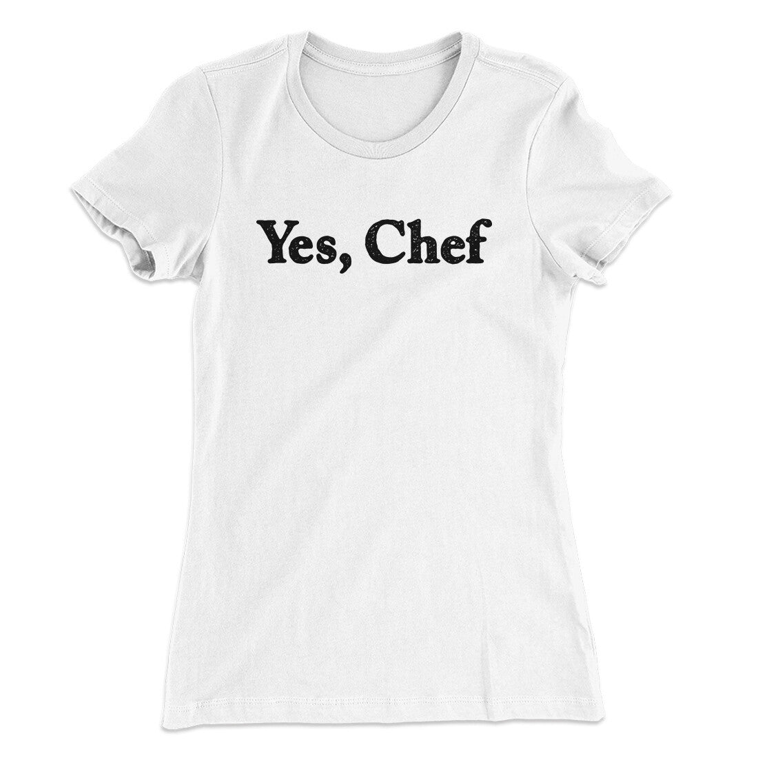 Yes Chef Women's T-Shirt | Funny Shirt from Famous In Real Life