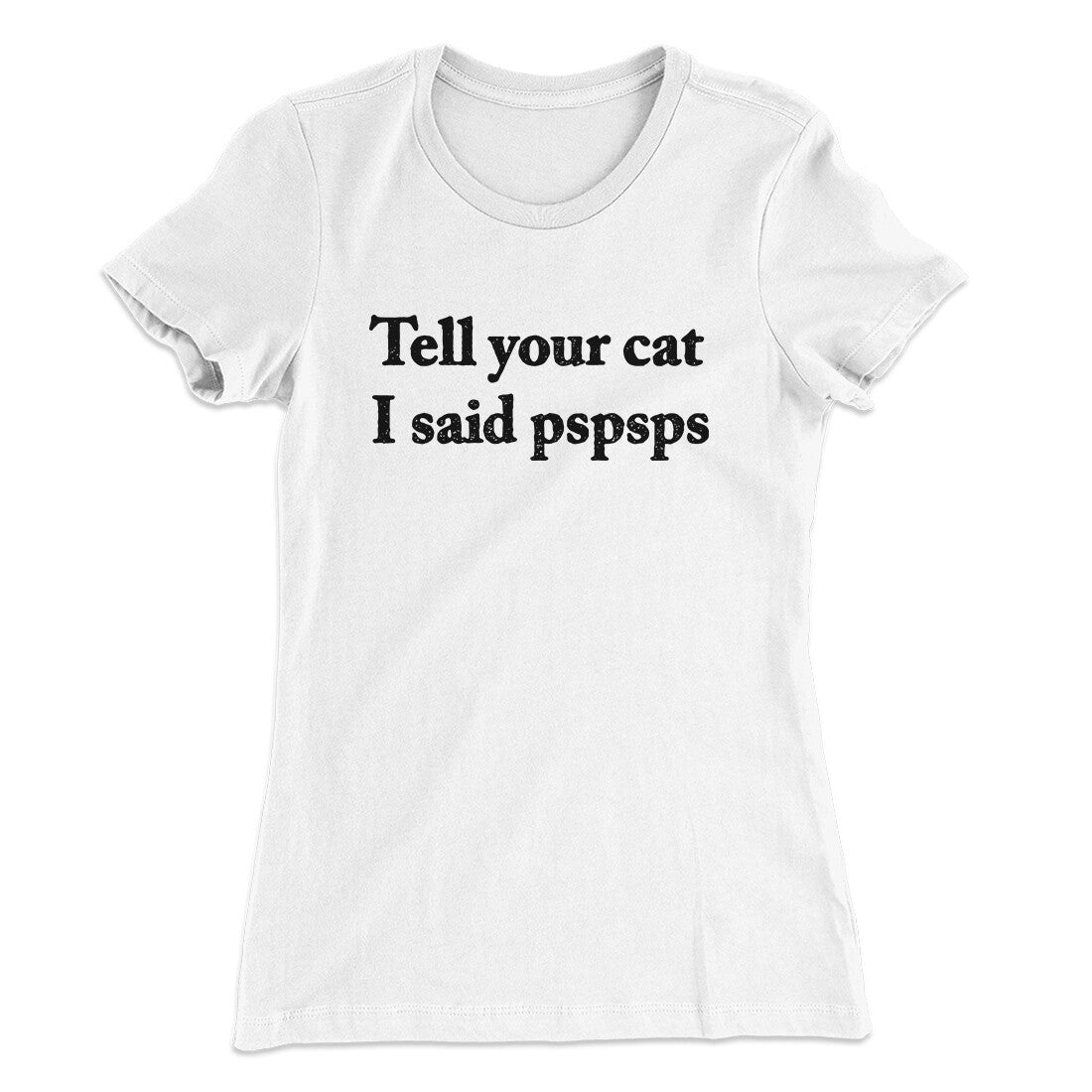 Tell Your Cat I Said Pspsp Women's T-Shirt | Funny Shirt from Famous In Real Life