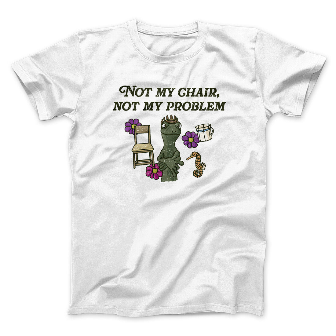 Not My Chair Not My Problem Men/Unisex T-Shirt | Funny Shirt from Famous In Real Life