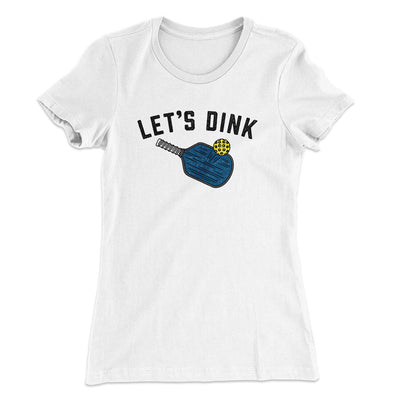 Let’s Dink Women's T-Shirt White | Funny Shirt from Famous In Real Life