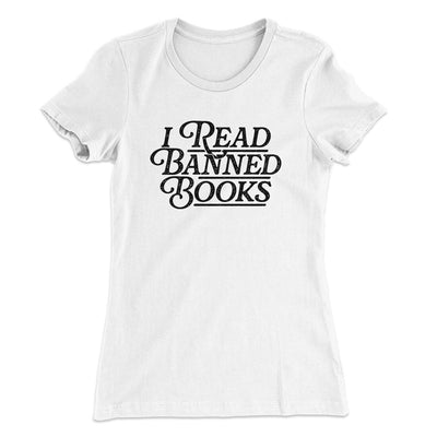 I Read Banned Books Women's T-Shirt White | Funny Shirt from Famous In Real Life