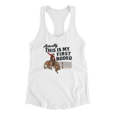 Actually This Is My First Rodeo Funny Women's Racerback Tank White | Funny Shirt from Famous In Real Life
