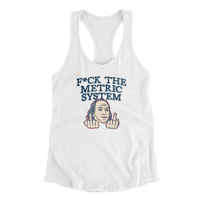 F*Ck The Metric System Women's Racerback Tank White | Funny Shirt from Famous In Real Life