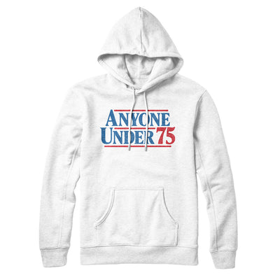 Anyone Under 75 Hoodie White | Funny Shirt from Famous In Real Life