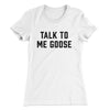 Talk To Me Goose Women's T-Shirt White | Funny Shirt from Famous In Real Life