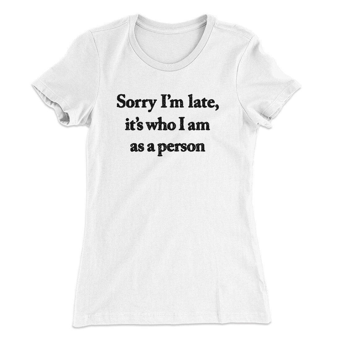 Sorry Im Late Its Who I Am As A Person Women's T-Shirt White | Funny Shirt from Famous In Real Life