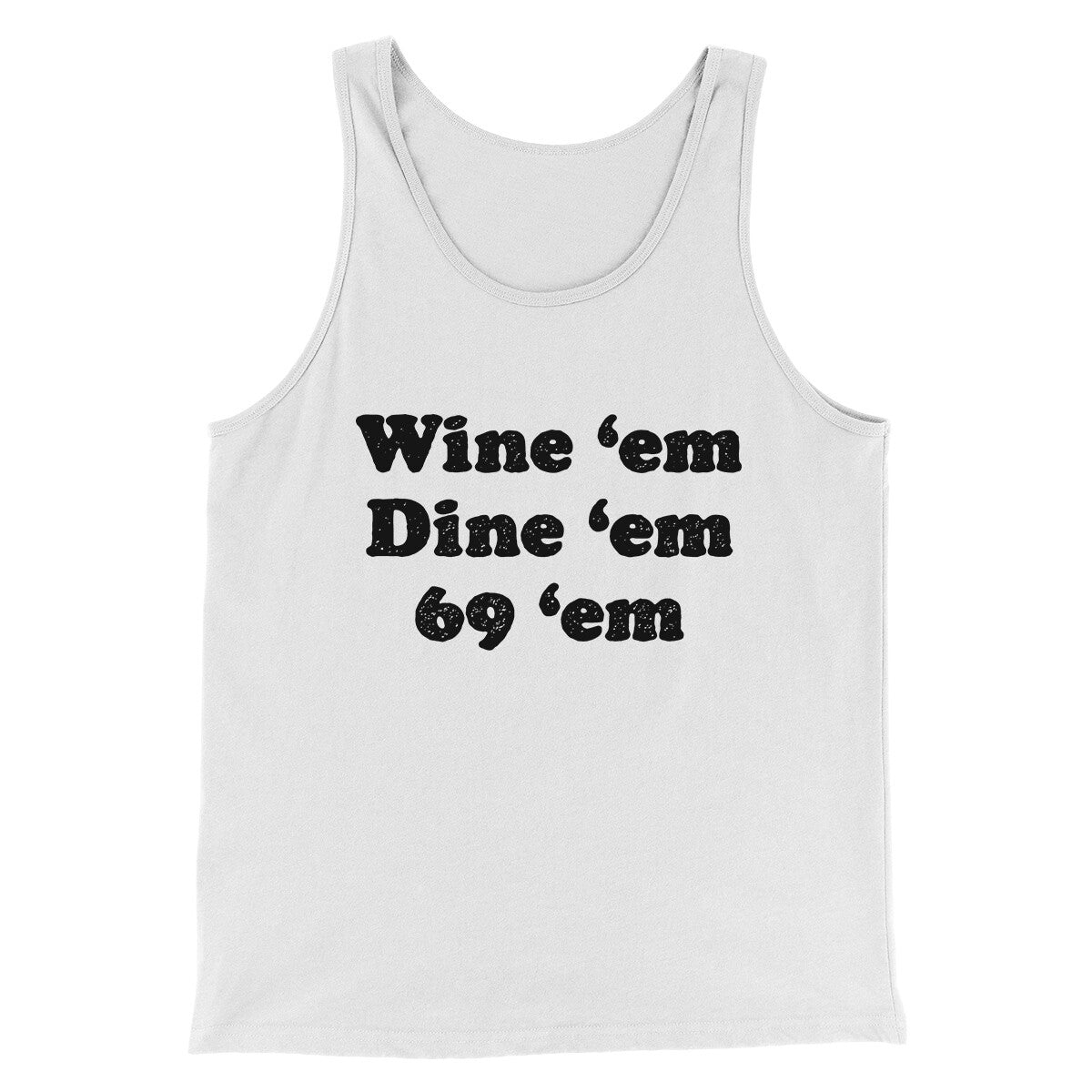 Wine ‘Em Dine ‘Em 69 ‘Em Men/Unisex Tank Top | Funny Shirt from Famous In Real Life