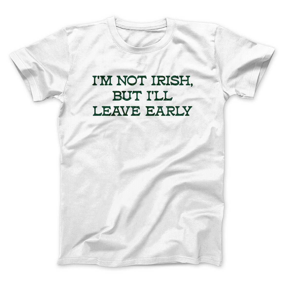 I’m Not Irish But I’ll Leave Early Men/Unisex T-Shirt | Funny Shirt from Famous In Real Life