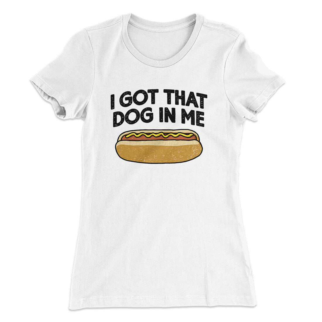 I Got That Dog In Me Women's T-Shirt White | Funny Shirt from Famous In Real Life