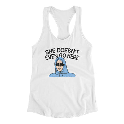 She Doesnt Even Go Here Women's Racerback Tank White | Funny Shirt from Famous In Real Life