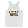 Struggle Bus Men/Unisex Tank Top White | Funny Shirt from Famous In Real Life