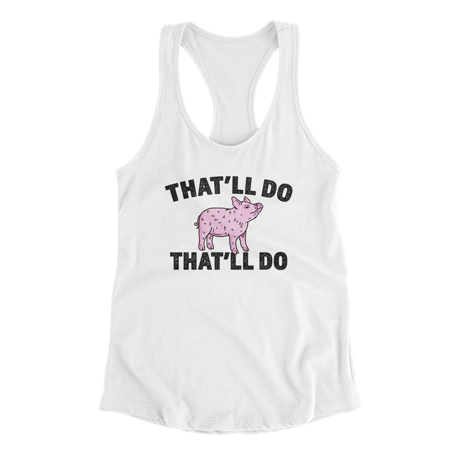 That’ll Do Pig That’ll Do Women's Racerback Tank | Funny Shirt from Famous In Real Life
