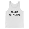 Drag Is Not A Crime Men/Unisex Tank Top White | Funny Shirt from Famous In Real Life