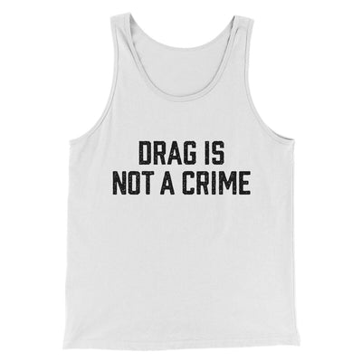 Drag Is Not A Crime Men/Unisex Tank Top White | Funny Shirt from Famous In Real Life